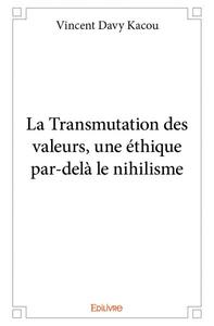 La transmutation des valeurs, une éthique par delà le nihilisme