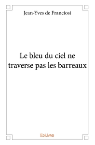Le bleu du ciel ne traverse pas les barreaux