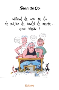 Milliard de nom de dju de putain de bordel de merde... Quel bazar ! de Jean de Co