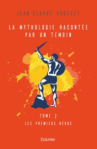 La Mythologie racontée par un témoin - Tome 2