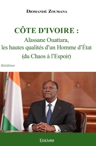 Côte d'Ivoire : Alassane Ouattara, les hautes qualités d'un homme d'État (du Chaos à l'Espoir)