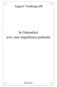 Je t'attendrai avec une impatience patiente