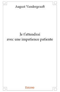 Je t'attendrai avec une impatience patiente