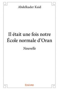 Il était une fois notre école normale d’oran