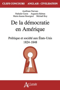 DE LA DEMOCRATIE EN AMERIQUE - POLITIQUE ET SOCIETE AUX ETATS-UNIS 1824 - 1848