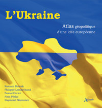 L'UKRAINE - ATLAS GEOPOLITIQUE D'UNE IDEE EUROPEENNE