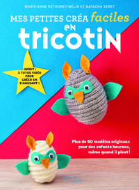 PETITES CREA FACILES - TRICOTIN - PLUS DE 60 MODELES ORIGINAUX POUR DES ENFANTS HEUREUX MEME QUAND I