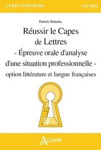 REUSSIR LE CAPES DE LETTRES - EPREUVE ORALE D'ANALYSE D'UNE SITUATION - PROFESSIONNELLE - OPTION LIT