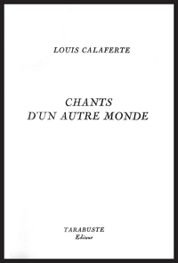 CHANTS D'UN AUTRE MONDE - Louis Calaferte