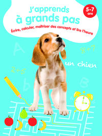 ECRIRE, CALCULER, MAITRISER DES CONCEPTS ET LIRE L'HEURE - J'APPRENDS A GRANDS PAS - 5-7 ANS