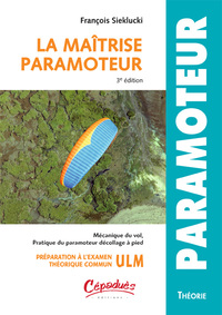 Maïtrise du Paramoteur - 3e édition - Mécanique du vol, Pratique du Paramoteur décollage à pied...