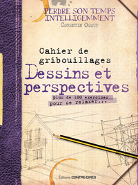 DESSINS ET PERSPECTIVES - CAHIER DE GRIBOUILLAGE - PLUS DE 100 EXERCICES POUR SE RELAXER...