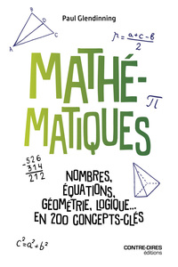 Mathématiques - Nombres, équations, géométrie, logique... en 200 concepts clés