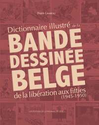 DICTIONNAIRE ILLUSTRE DE LA BANDE DESSINEE BELGE DE LA LIBERATION AUX FIFTIES (1945-1950)