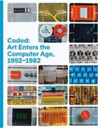 Coded : Art Enters the Computer Age, 1952-1982 /anglais