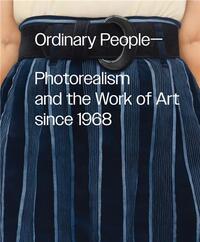 Ordinary People: Photorealism and the Work of Art since 1968 /anglais