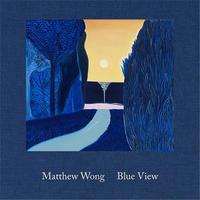 MATTHEW WONG: BLUE VIEW /ANGLAIS