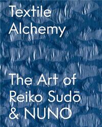 TEXTILE ALCHEMY: THE ART OF REIKO SUDO & NUNO SPECIAL EDITION /ANGLAIS