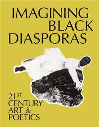 IMAGINING BLACK DIASPORAS: 21ST CENTURY ART AND POETICS /ANGLAIS