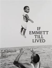 IF EMMETT TILL LIVED A CREATIVE MONUMENT /ANGLAIS