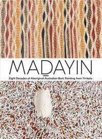 MADAYIN EIGHT DECADES OF ABORIGINAL AUSTRALIAN BARK PAINTING FROM YIRRKALA /ANGLAIS