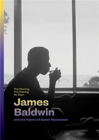 This Morning, This Evening, So Soon: James Baldwin and the Voices of Queer Resistance /anglais