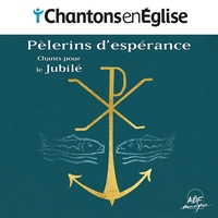 CHANTONS EN EGLISE - PELERINS D'ESPERANCE - CHANTS POUR LE JUBILE - AUDIO