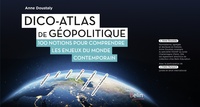 DICO-ATLAS DE GEOPOLITIQUE - 100 NOTIONS POUR COMPRENDRE LES ENJEUX DU MONDE CONTEMPORAIN