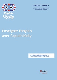 Enseigner l'anglais avec Captain Kelly Cycles 2 et 3, Guide pédagogique