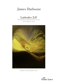 LATITUDES 2.0. PETIT TRAITE INCOHERENT DU DIVERS ECRIT DANS LE NOIR
