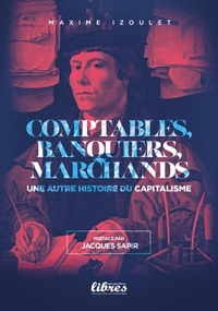 COMPTABLES, BANQUIERS ET MARCHANDS - UNE AUTRE HISTOIRE DU CAPITALISME