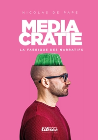 Médiacratie, la fabrique des narratifs