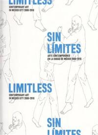 Limitless Contemporary Art in Mexico City 2000-2010 /ANGLAIS/ESPAGNOL