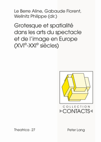 GROTESQUE ET SPATIALITE DANS LES ARTS DU SPECTACLE ET DE L'IMAGE EN EUROPE (XVIE--XXIE SIECLES)