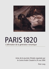 PARIS 1820. L'AFFIRMATION DE LA GENERATION ROMANTIQUE - ACTES DE LA JOURNEE D'ETUDE ORGANISEE PAR LE