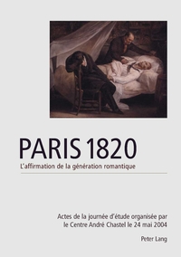 PARIS 1820. L'AFFIRMATION DE LA GENERATION ROMANTIQUE - ACTES DE LA JOURNEE D'ETUDE ORGANISEE PAR LE