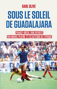 SOUS LE SOLEIL DE GUADALAJARA - FRANCE-BRESIL 1986 REVISITE PAR MICHEL PLATINI ET LES ACTEURS DE L'E