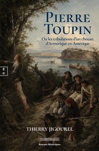 PIERRE TOUPIN : OU LES TRIBULATIONS D'UN CHOUAN D'ARMORIQUE EN AMERIQUE