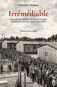 IRREMEDIABLE : CINQ ANS DE CAPTIVITE D'OFFICIERS FRANCAIS PENDANT LA SECONDE GUERRE MONDIALE