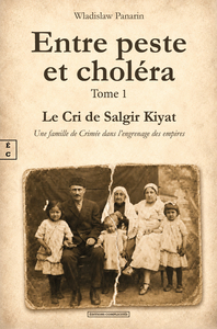 ENTRE PESTE ET CHOLERA - TOME 1 : LE CRI DE SALGIR KIYAT. UNE FAMILLE DE CRIMEE DANS L'ENGRENAGE DES