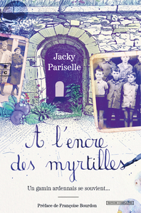 A L'ENCRE DES MYRTILLES : UN GAMIN ARDENNAIS SE SOUVIENT...