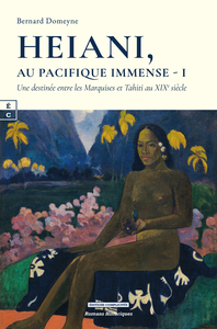 HEIANI, AU PACIFIQUE IMMENSE - I : UNE DESTINEE ENTRE LES MARQUISES ET TAHITI AU XIXE SIECLE