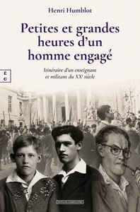 PETITES ET GRANDES HEURES D'UN HOMME ENGAGE : ITINERAIRE D'UN ENSEIGNANT ET MILITANT DU XXEAE SIECLE