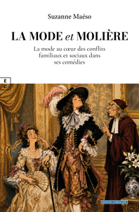 LA MODE ET MOLIERE : LA MODE AU CA UR DES CONFLITS FAMILIAUX ET SOCIAUX DANS SES COMEDIES
