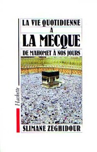 LA VIE QUOTIDIENNE A LA MECQUE DE MAHOMET A NOS JOURS