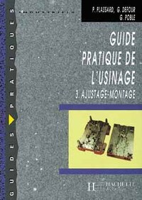 GUIDE PRATIQUE DE L'USINAGE, 3 AJUSTAGE MONTAGE - LIVRE ELEVE - ED.2004