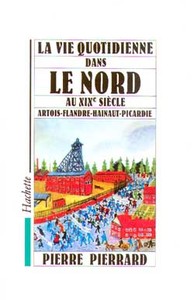 LA VIE QUOTIDIENNE DANS LE NORD AU XIXE SIECLE - ARTOIS - FLANDRE - HAINAUT - PICARDIE
