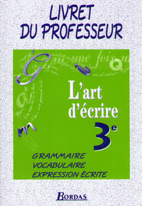 L'ART D'ECRIRE 3EME 1999 PROFESSEUR -GRAMMAIRE-VOCABULAIRE-EXPRESSION ECRITE