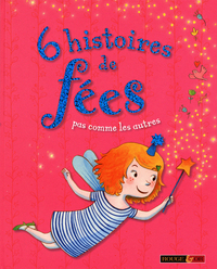 6 HISTOIRES DE FEES PAS COMME LES AUTRES