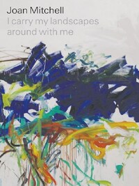 JOAN MITCHELL I CARRY MY LANDSCAPES AROUND WITH ME /ANGLAIS